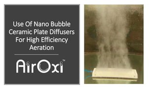 Use Of Nano Bubble
Ceramic Plate Diffusers
For High Efficiency
Aeration
 