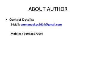 ABOUT AUTHOR 
• Contact Details: 
E-Mail: emmanuel.ec2014@gmail.com 
Mobile: + 919886677094 
 