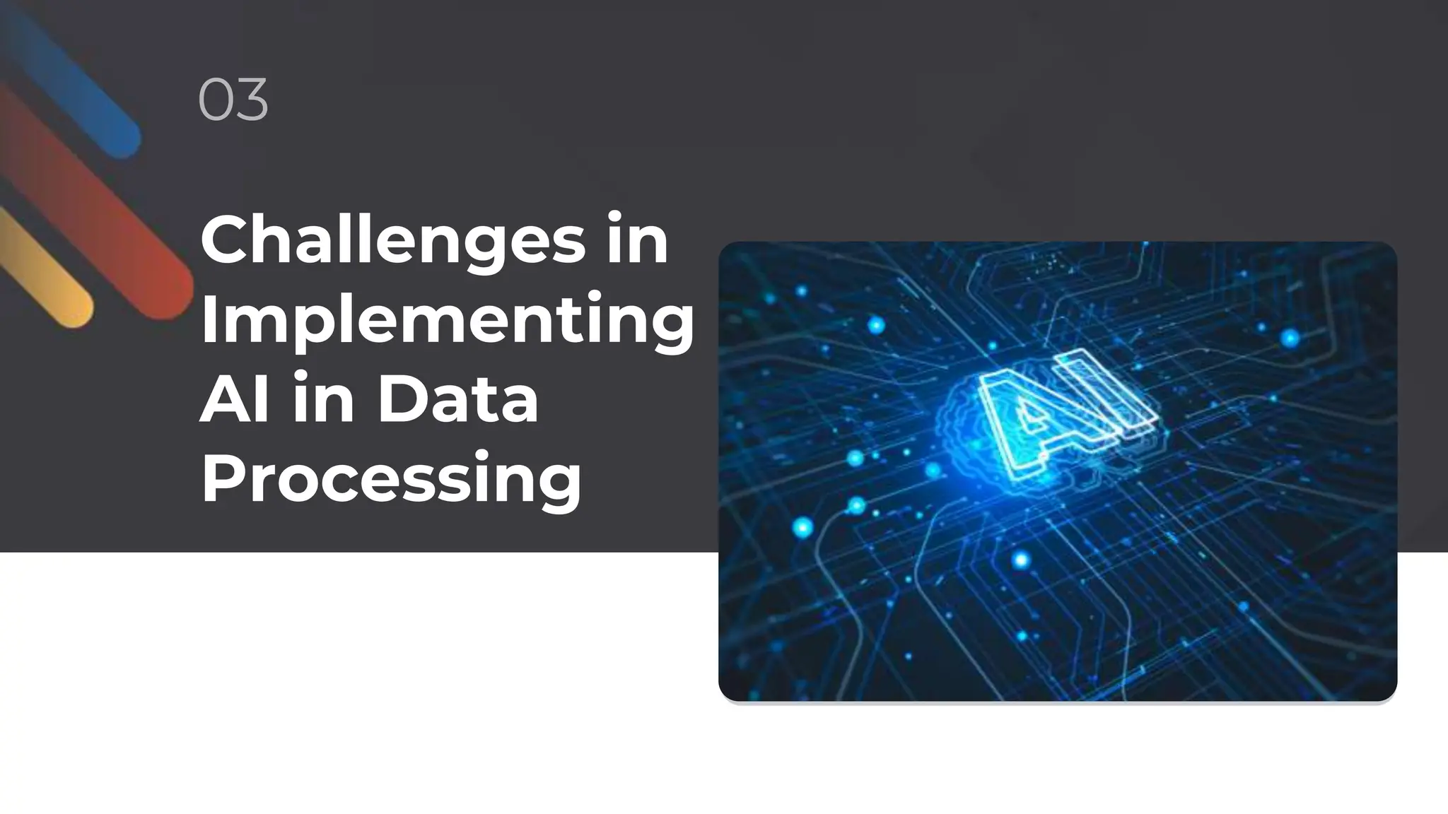 Challenges in
Implementing
AI in Data
Processing
03
 