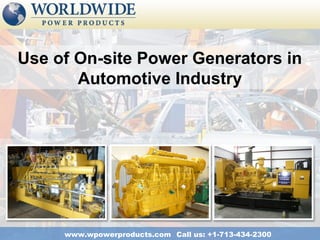Use of On-site Power Generators in
       Automotive Industry




     www.wpowerproducts.com Call us: +1-713-434-2300
 