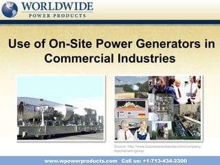 Use of On-Site Power Generators in
      Commercial Industries




                           Source: http://www.businessreviewusa.com/company-
                           reports/csm-group

     www.wpowerproducts.com Call us: +1-713-434-2300
 