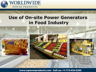Use of On-site Power Generators
        in Food Industry




    www.wpowerproducts.com Call us: +1-713-434-2300
 