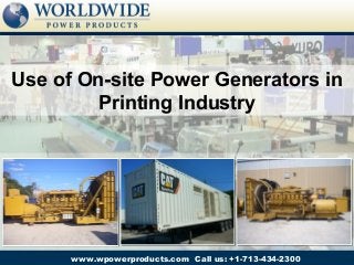 Use of On-site Power Generators in
         Printing Industry




      www.wpowerproducts.com Call us: +1-713-434-2300
 