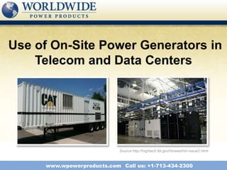 Use of On-Site Power Generators in
    Telecom and Data Centers




                            Source http://hightech.lbl.gov/htnews/htn-issue2.html



     www.wpowerproducts.com Call us: +1-713-434-2300
 