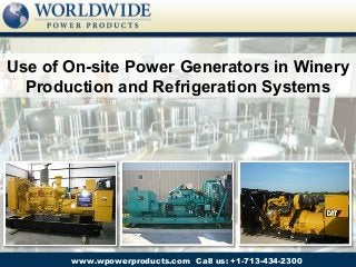 Use of On-site Power Generators in Winery
  Production and Refrigeration Systems




       www.wpowerproducts.com Call us: +1-713-434-2300
 