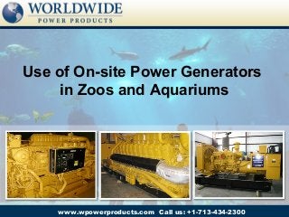 Use of On-site Power Generators
     in Zoos and Aquariums




    www.wpowerproducts.com Call us: +1-713-434-2300
 