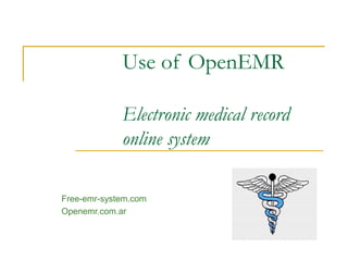 Use of OpenEMR
Electronic medical record
online system
Free-emr-system.com
Openemr.com.ar
 
