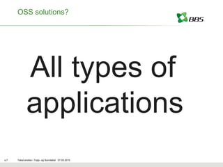 OSS solutions?




             All types of
             applications
s.7   Tekst endres i Topp- og Bunntekst 07.05.2010
 