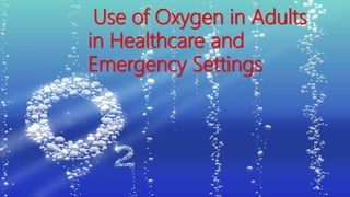 Use of Oxygen in Adults
in Healthcare and
Emergency Settings
 