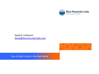David S. Linthicum
   David@bluemountainlabs.com




Use of PaaS Clouds in the Real World
 