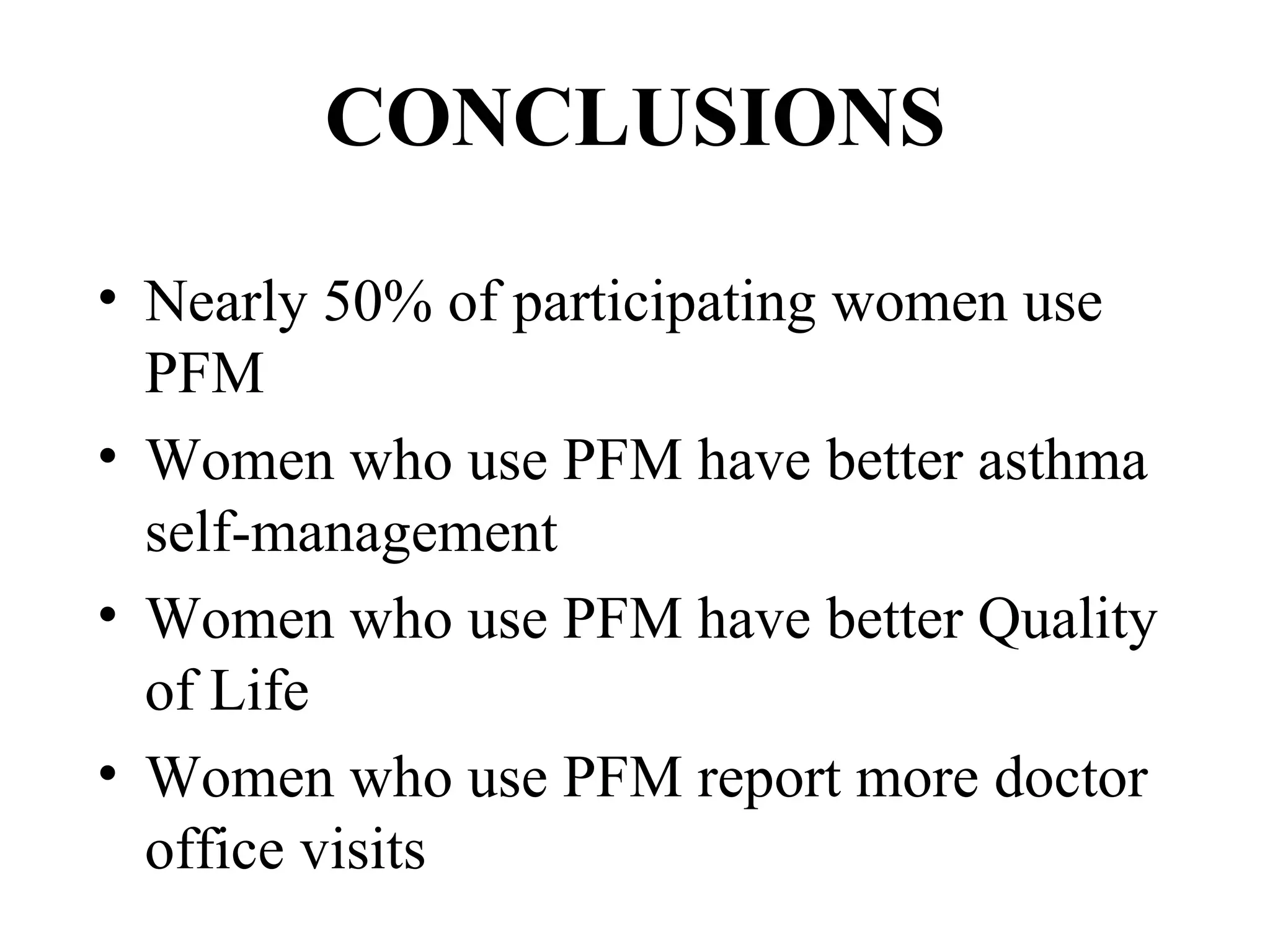 CONCLUSIONS Nearly 50% of participating women use PFM Women who use PFM have better asthma self-management Women who use PFM have better Quality of Life Women who use PFM report more doctor office visits 