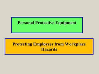 Personal Protective Equipment
Protecting Employees from Workplace
Hazards
 
