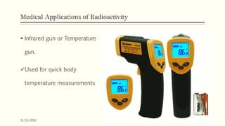 Medical Applications of Radioactivity - Scanners
 Medical Scanners utilize many types of radiations
X-Rays – Bone struct...