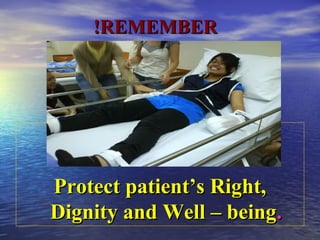 REMEMBERREMEMBER!!
Protect patient’s Right,Protect patient’s Right,
Dignity and Well – beingDignity and Well – being..
 