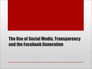 The Use of Social Media, Transparency and the Facebook Generation 