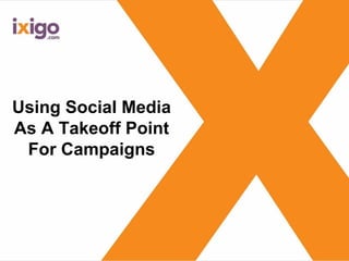 Using Social Media
As A Takeoff Point
For Campaigns
 