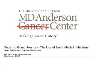 Pediatric Grand Rounds – The Use of Social Media in Medicine
Getting the Most Out of Your Medical Twitter Account

John Little, Manager, Physician Relations
Date: February 6, 2011
 
