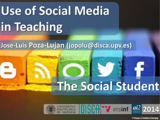 The Social Student 
Picture: mkhmarketing 
Use of Social Media 
in Teaching 
Jose-Luis Poza-Lujan (jopolu@disca.upv.es) 
2014 
Picture: Christian Senger 
 