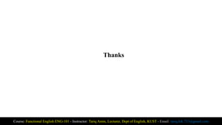 Thanks
Course: Functional English ENG-101 - Instructor: Tariq Amin, Lecturer, Dept of English, KUST - Email: tariq.ktk.733@gmail.com
 