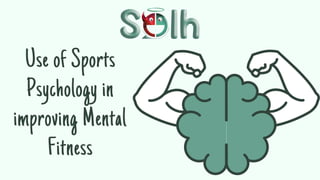 Use of Sports
Psychology in
improving Mental
Fitness
 