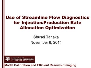 Use of Streamline Flow Diagnostics for
Injection and Production Rate Allocation
Optimization
Shusei Tanaka
November, 2014
 