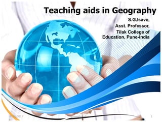 Teaching aids in Geography S.G.Isave, Asst. Professor, Tilak College of Education, Pune-India 