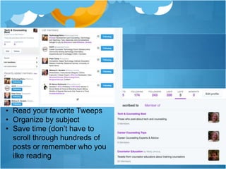 Twitter Lists
• Read your favorite Tweeps
• Organize by subject
• Save time (don’t have to
scroll through hundreds of
posts or remember who you
ilke reading
 
