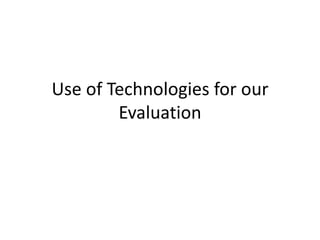 Use of Technologies for our
        Evaluation
 