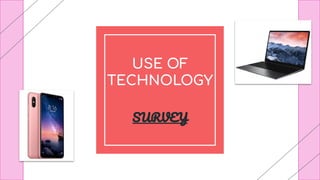 USE OF
TECHNOLOGY
SURVEY
 