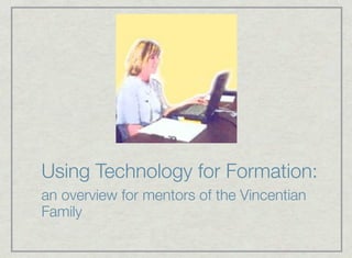 Using Technology for Formation:
an overview for mentors of the Vincentian
Family
 