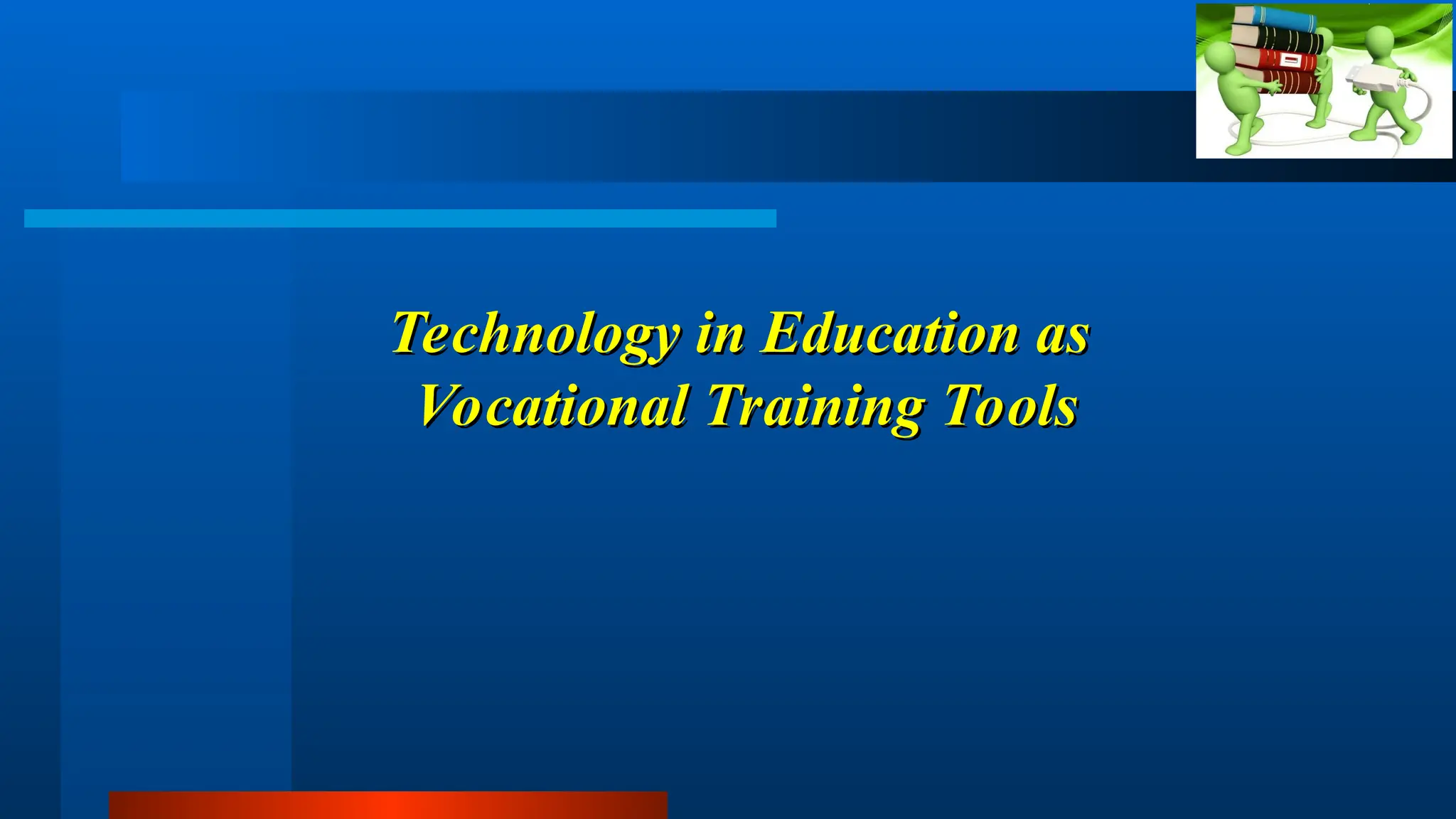 Technology in Education as
Technology in Education as
Vocational Training Tools
Vocational Training Tools
 