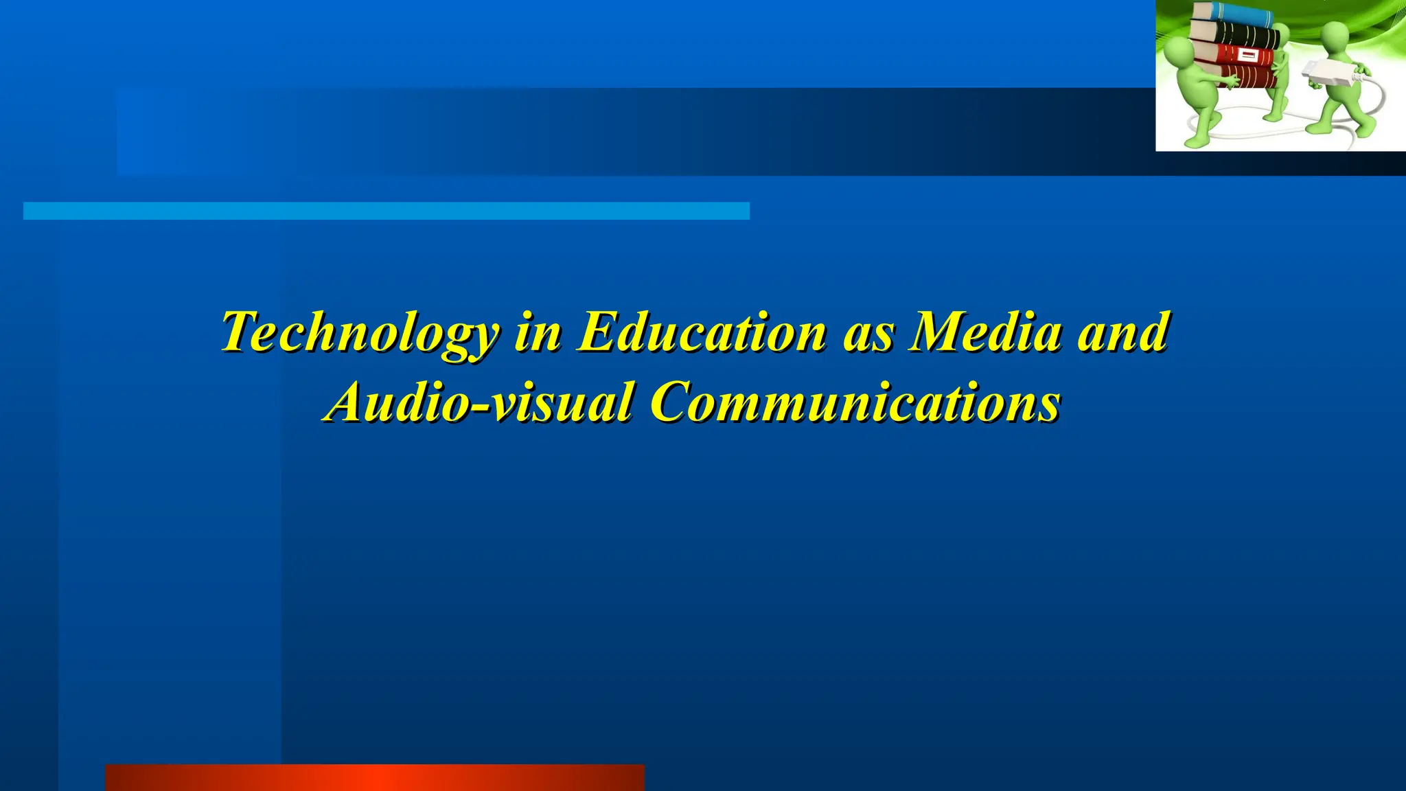 Technology in Education as Media and
Technology in Education as Media and
Audio-visual Communications
Audio-visual Communications
 