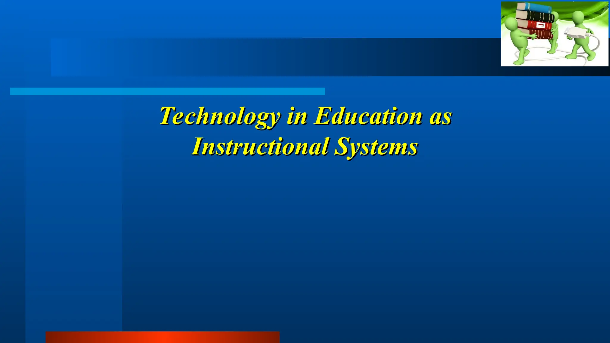 Technology in Education as
Technology in Education as
Instructional Systems
Instructional Systems
 