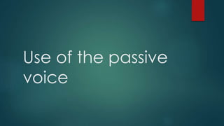 Use of the passive
voice
 