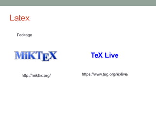 Latex
Package
TeX Live
http://miktex.org/ https://www.tug.org/texlive/
 