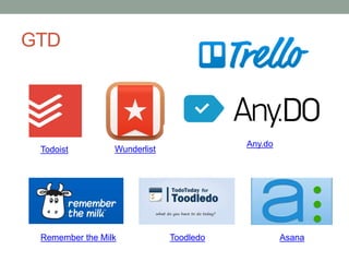 GTD
Todoist Wunderlist
Any.do
Remember the Milk Toodledo Asana
 