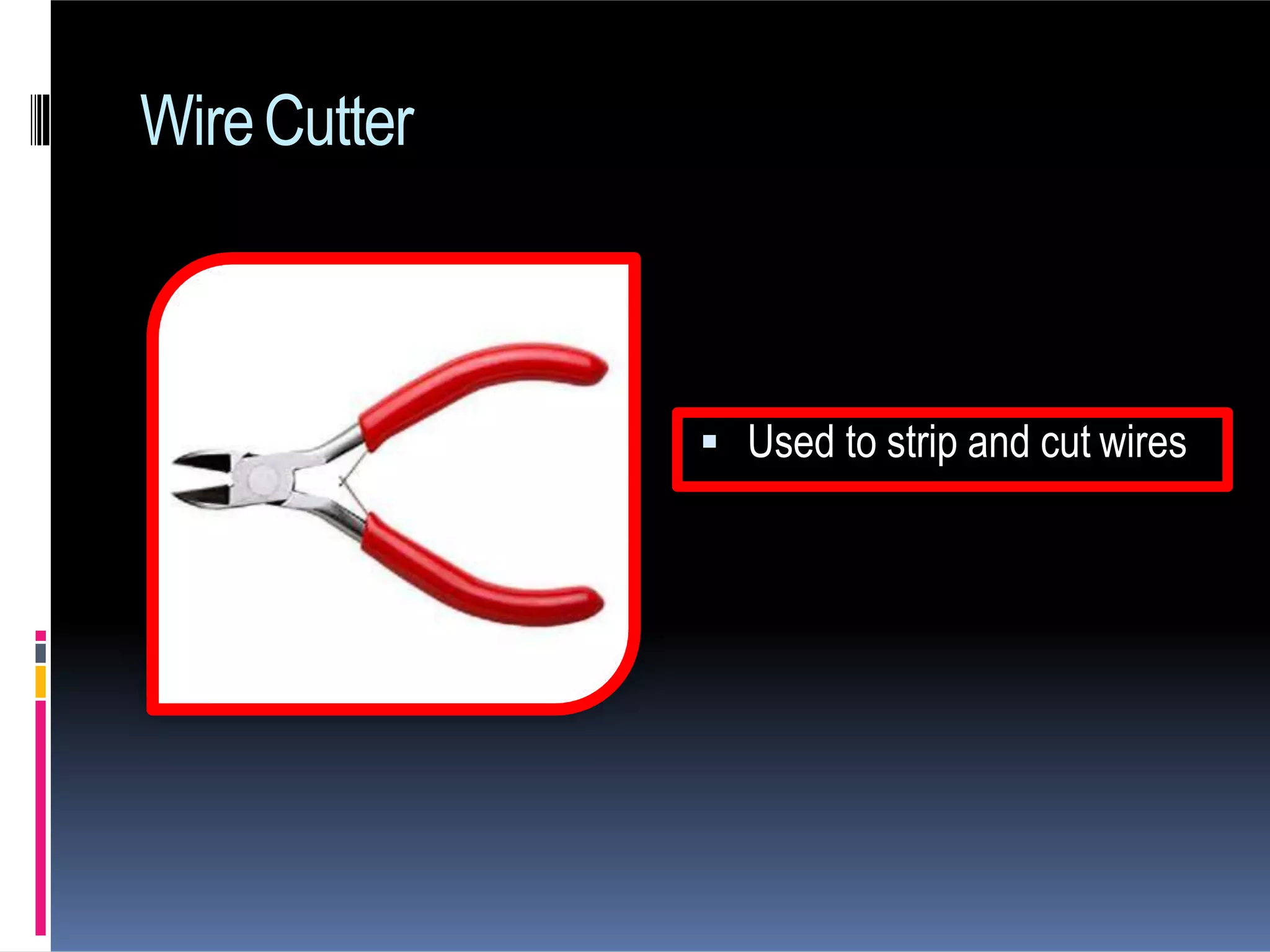 WireCutter
 Used to strip and cut wires
 