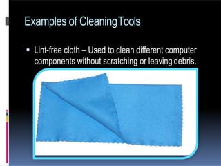 Examples of CleaningTools
 Lint-free cloth – Used to clean different computer
components without scratching or leaving debris.
 