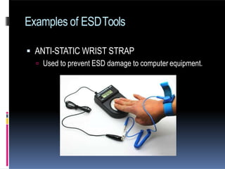 Examples of ESDTools
 ANTI-STATIC WRIST STRAP
 Used to prevent ESD damage to computer equipment.
 