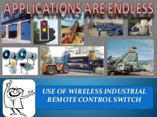 USE OF WIRELESS INDUSTRIAL
REMOTE CONTROL SWITCH
 