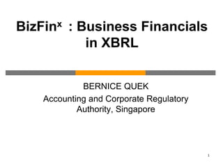 BizFinx : Business Financials
in XBRL
BERNICE QUEK
Accounting and Corporate Regulatory
Authority, Singapore
1
 