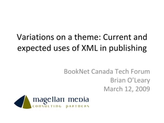 Variations on a theme: Current and expected uses of XML in publishing BookNet Canada Tech Forum Brian O’Leary March 12, 2009 