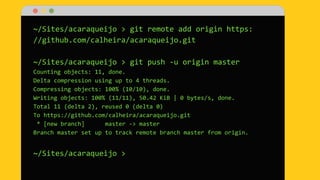 ~/Sites/acaraqueijo > git remote add origin https:
//github.com/calheira/acaraqueijo.git
~/Sites/acaraqueijo > git push -u origin master
Counting objects: 11, done.
Delta compression using up to 4 threads.
Compressing objects: 100% (10/10), done.
Writing objects: 100% (11/11), 50.42 KiB | 0 bytes/s, done.
Total 11 (delta 2), reused 0 (delta 0)
To https://github.com/calheira/acaraqueijo.git
* [new branch] master -> master
Branch master set up to track remote branch master from origin.
~/Sites/acaraqueijo >
 