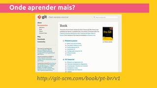 Onde aprender mais?
http://git-scm.com/book/pt-br/v1
 