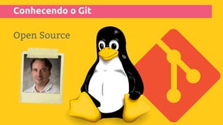 Conhecendo o Git
Open Source
 