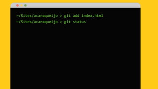 ~/Sites/acaraqueijo > git add index.html
~/Sites/acaraqueijo > git status
 