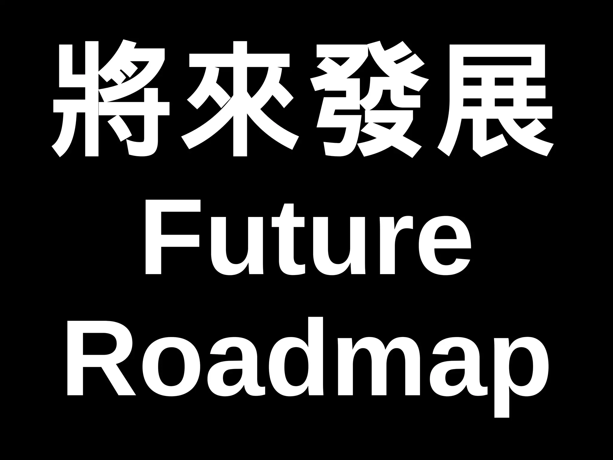 將來發展 
Future 
Roadmap 
 