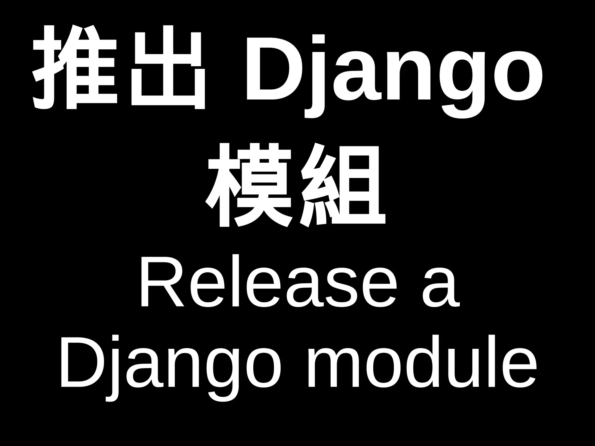 推出Django 
模組 
Release a 
Django module 
 