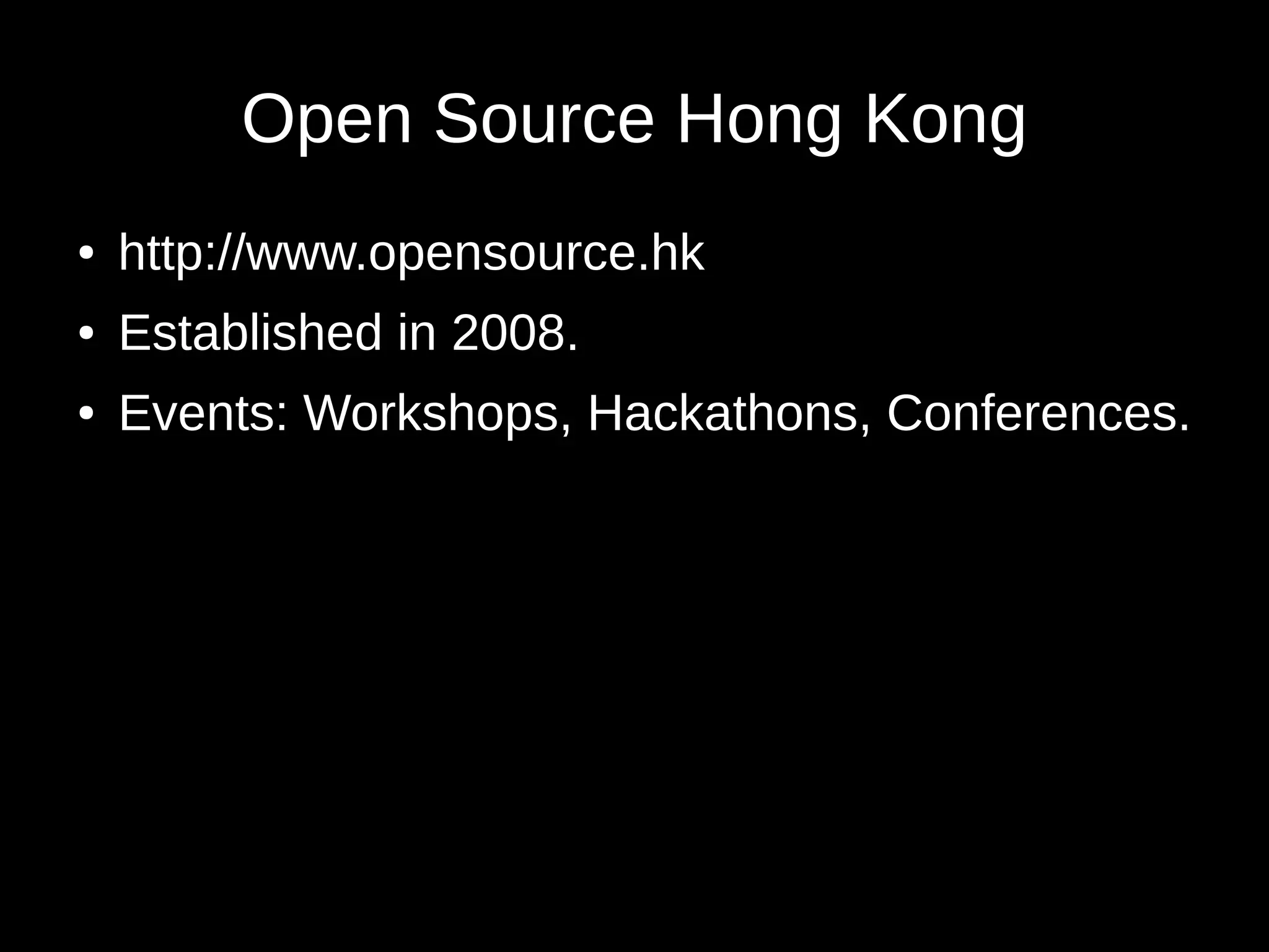 Open Source Hong Kong 
● http://www.opensource.hk 
● Established in 2008. 
● Events: Workshops, Hackathons, Conferences. 
 