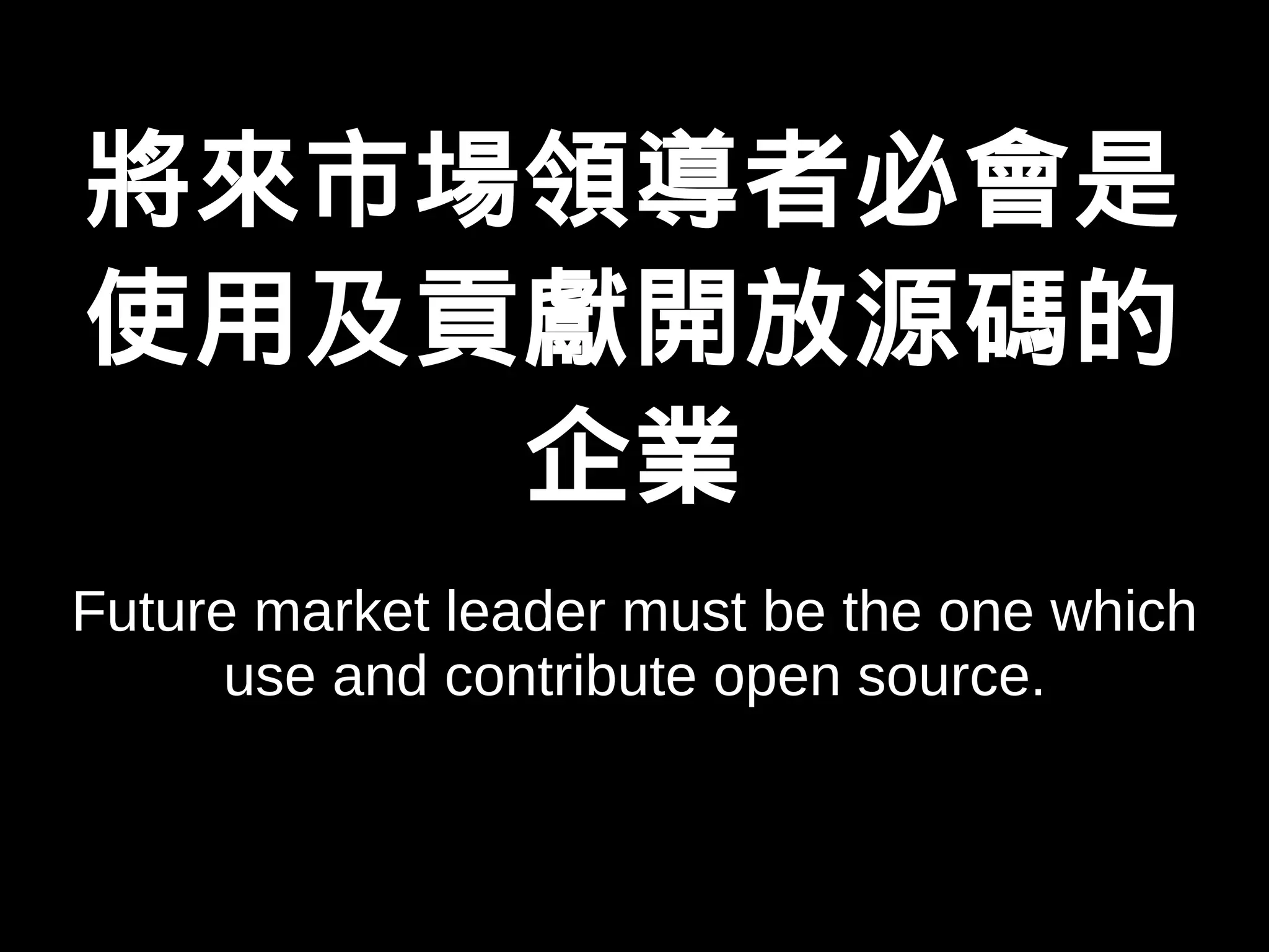 將來市場領導者必會是 
使用及貢獻開放源碼的 
企業 
Future market leader must be the one which 
use and contribute open source. 
 